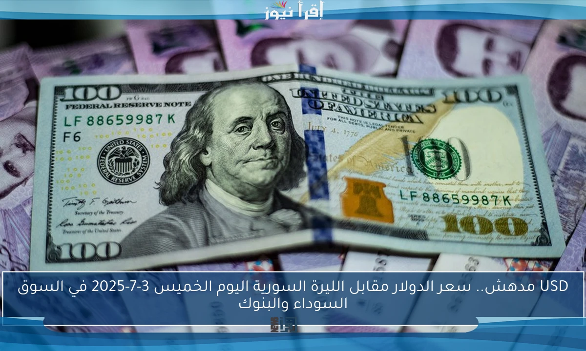 USD مدهش.. سعر الدولار مقابل الليرة السورية اليوم الخميس 3-7-2025 في السوق السوداء والبنوك