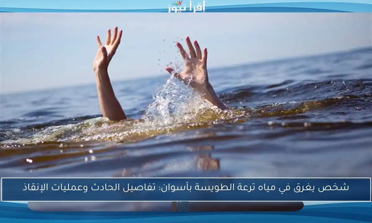 شخص يغرق في مياه ترعة الطويسة بأسوان: تفاصيل الحادث وعمليات الإنقاذ