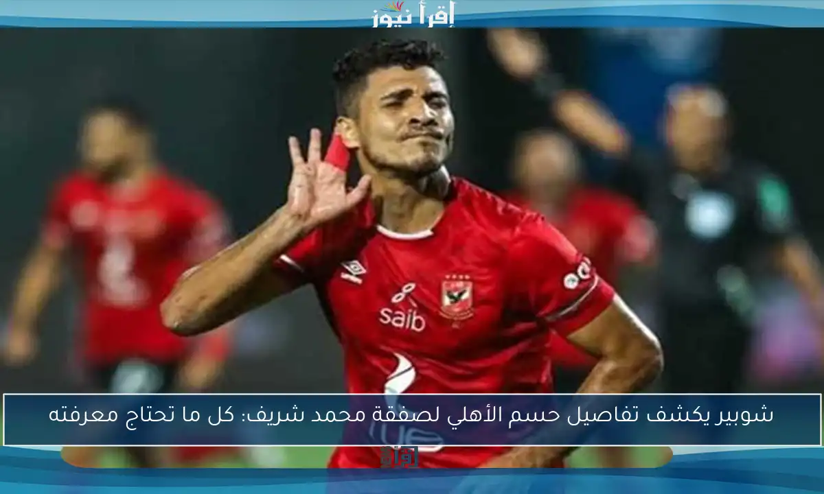 شوبير يكشف تفاصيل حسم الأهلي لصفقة محمد شريف: كل ما تحتاج معرفته
