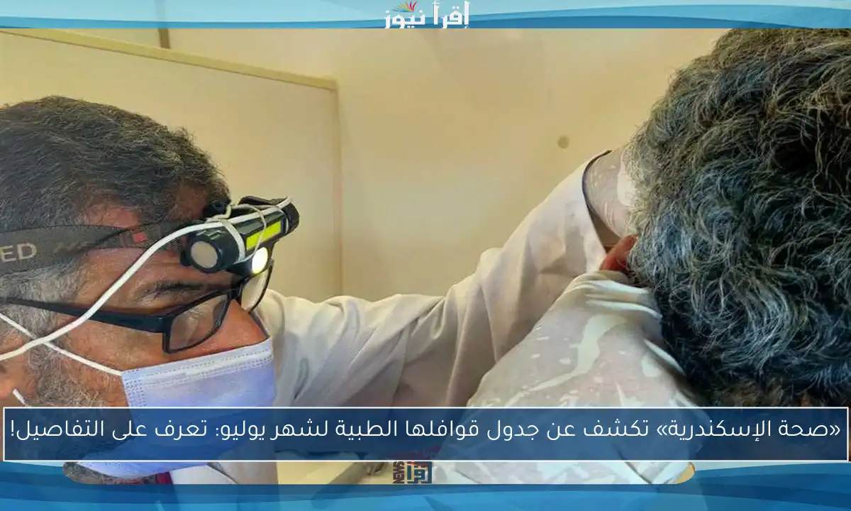 «صحة الإسكندرية» تكشف عن جدول قوافلها الطبية لشهر يوليو: تعرف على التفاصيل!