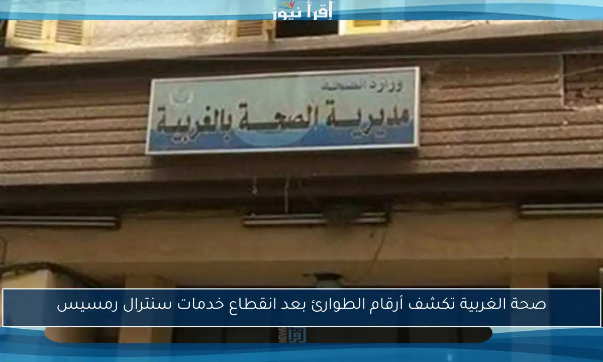 صحة الغربية تكشف أرقام الطوارئ بعد انقطاع خدمات سنترال رمسيس