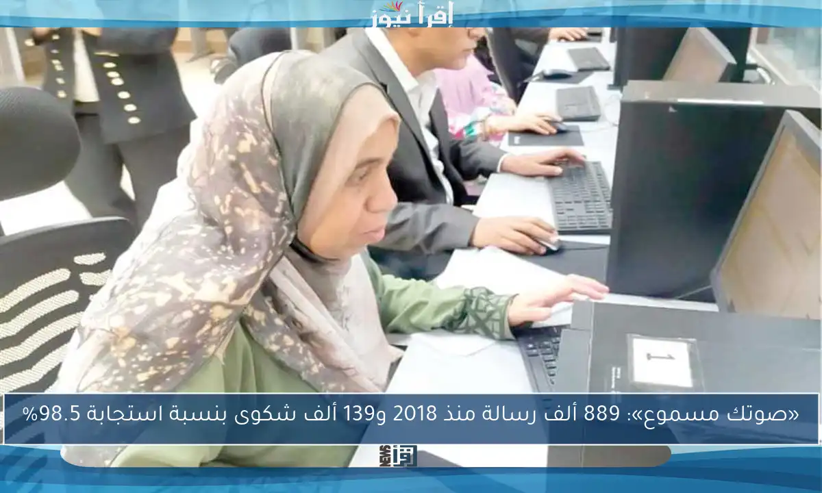 «صوتك مسموع»: 889 ألف رسالة منذ 2018 و139 ألف شكوى بنسبة استجابة 98.5%