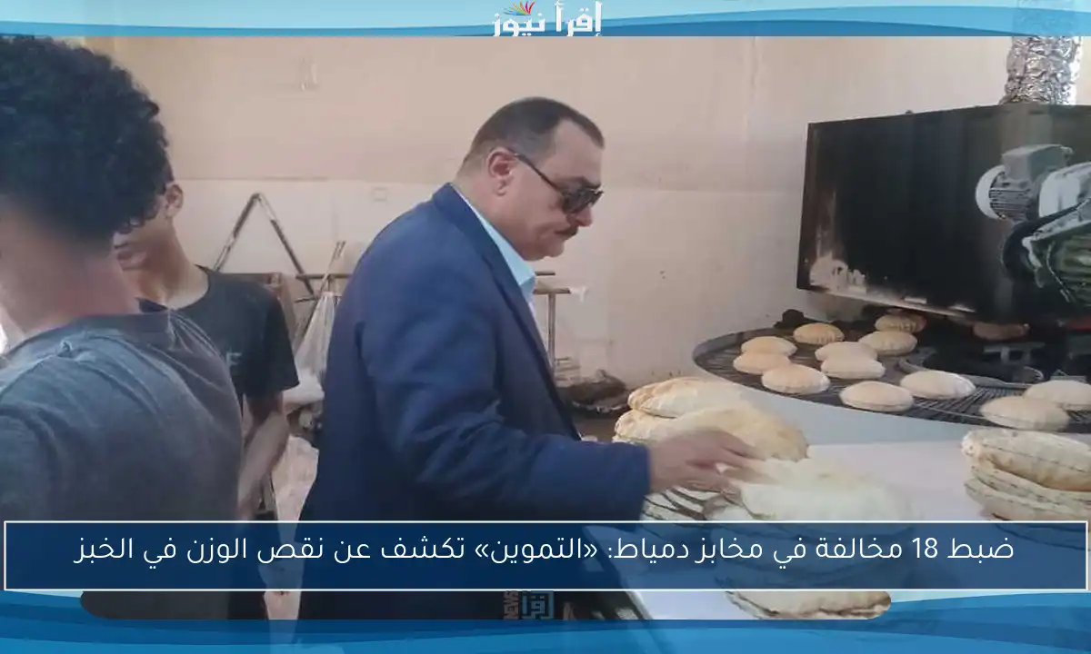 ضبط 18 مخالفة في مخابز دمياط: «التموين» تكشف عن نقص الوزن في الخبز