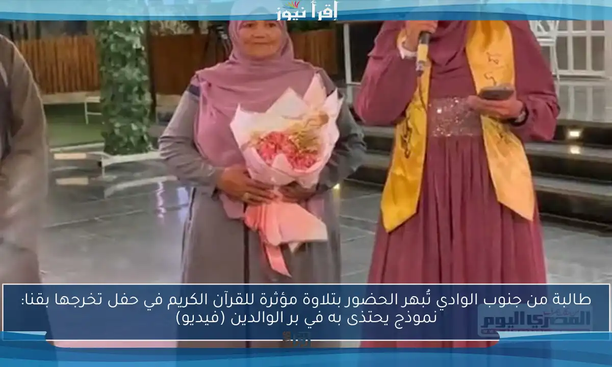 طالبة من جنوب الوادي تُبهر الحضور بتلاوة مؤثرة للقرآن الكريم في حفل تخرجها بقنا: نموذج يحتذى به في بر الوالدين (فيديو)