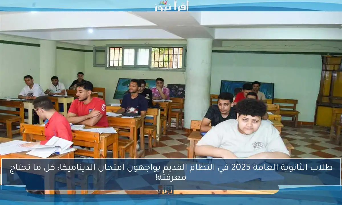 طلاب الثانوية العامة 2025 في النظام القديم يواجهون امتحان الديناميكا: كل ما تحتاج معرفته!