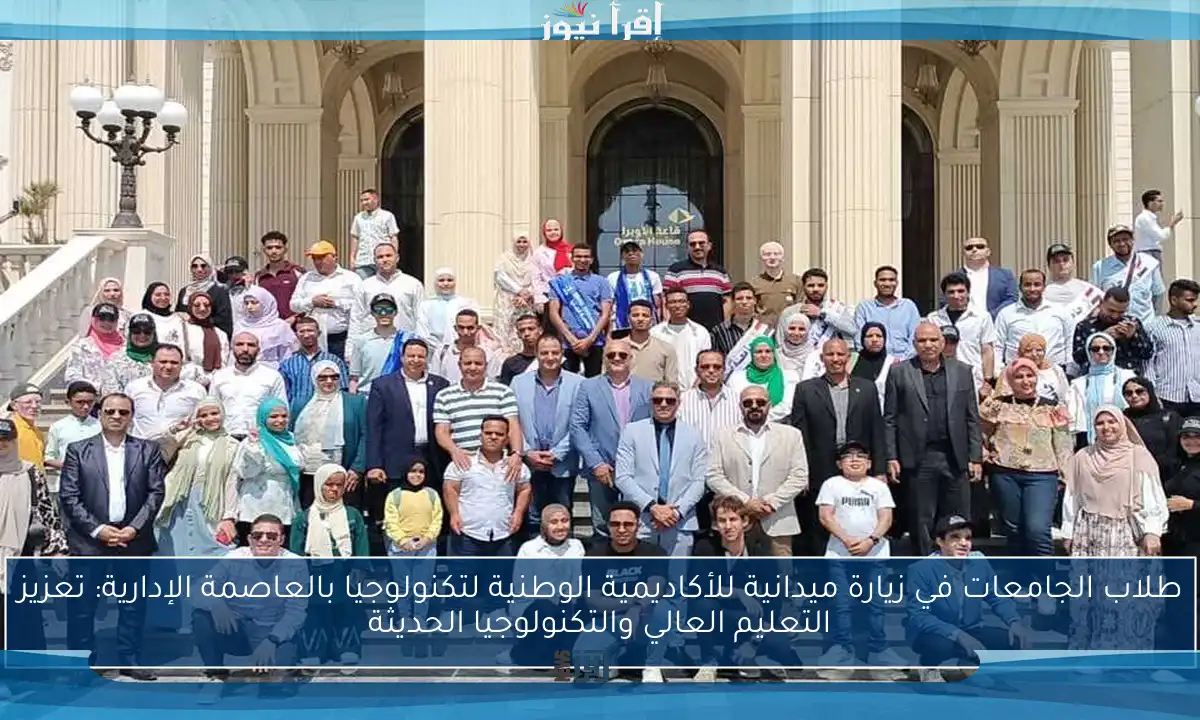 طلاب الجامعات في زيارة ميدانية للأكاديمية الوطنية لتكنولوجيا بالعاصمة الإدارية: تعزيز التعليم العالي والتكنولوجيا الحديثة