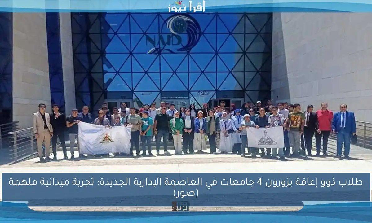 طلاب ذوو إعاقة يزورون 4 جامعات في العاصمة الإدارية الجديدة: تجربة ميدانية ملهمة (صور)
