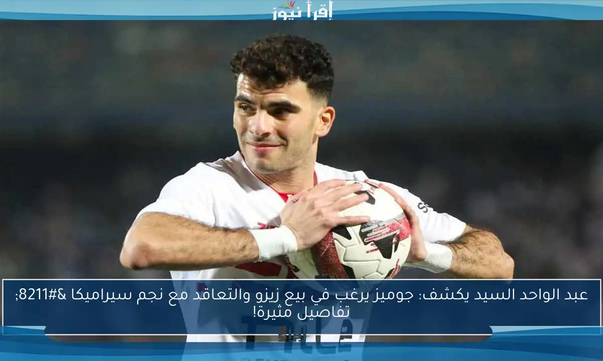عبد الواحد السيد يكشف: جوميز يرغب في بيع زيزو والتعاقد مع نجم سيراميكا – تفاصيل مثيرة!