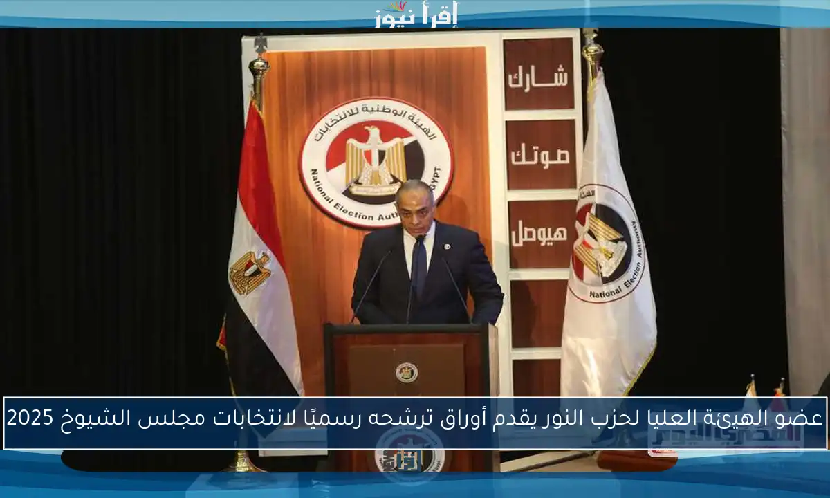 عضو الهيئة العليا لحزب النور يقدم أوراق ترشحه رسميًا لانتخابات مجلس الشيوخ 2025