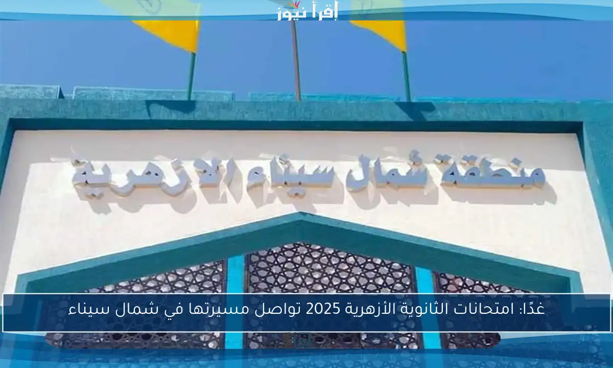 غدًا: امتحانات الثانوية الأزهرية 2025 تواصل مسيرتها في شمال سيناء