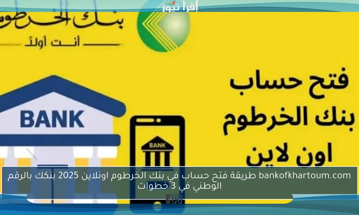 bankofkhartoum.com طريقة فتح حساب في بنك الخرطوم اونلاين 2025 بنكك بالرقم الوطني في 3 خطوات