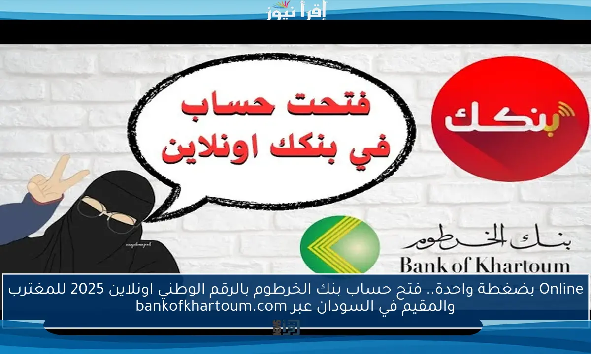 Online بضغطة واحدة.. فتح حساب بنك الخرطوم بالرقم الوطني اونلاين 2025 للمغترب والمقيم في السودان عبر bankofkhartoum.com