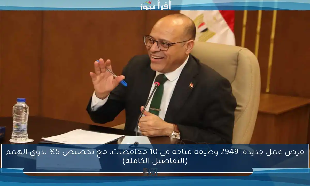 فرص عمل جديدة: 2949 وظيفة متاحة في 10 محافظات، مع تخصيص 5% لذوي الهمم (التفاصيل الكاملة)