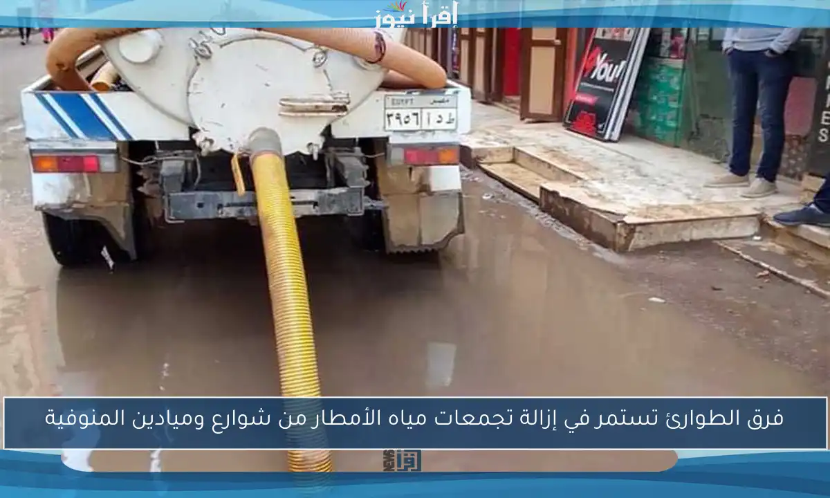 فرق الطوارئ تستمر في إزالة تجمعات مياه الأمطار من شوارع وميادين المنوفية