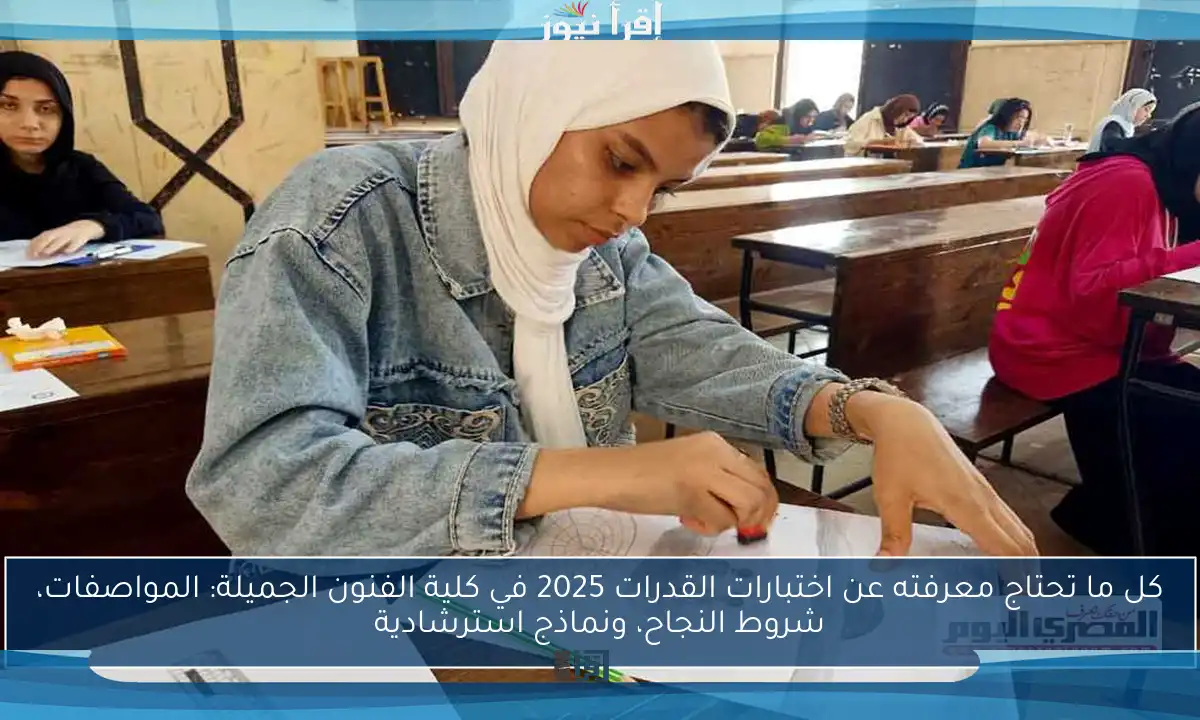 كل ما تحتاج معرفته عن اختبارات القدرات 2025 في كلية الفنون الجميلة: المواصفات، شروط النجاح، ونماذج استرشادية