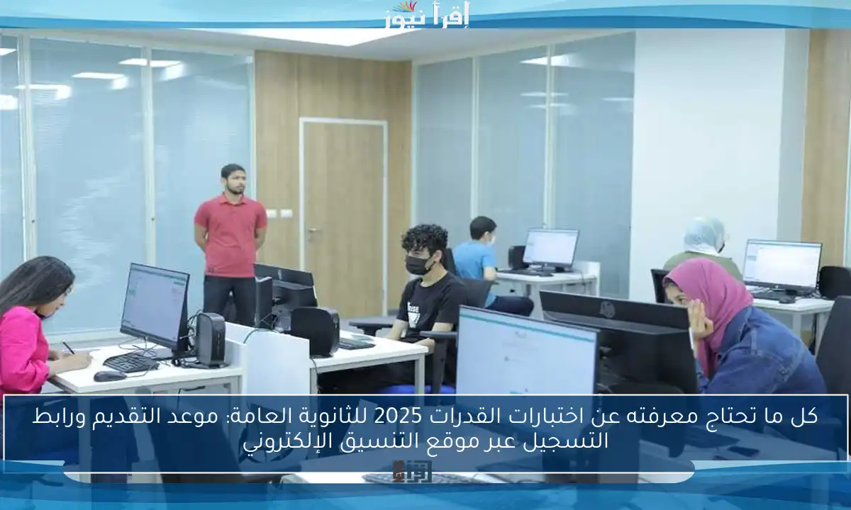 كل ما تحتاج معرفته عن اختبارات القدرات 2025 للثانوية العامة: موعد التقديم ورابط التسجيل عبر موقع التنسيق الإلكتروني