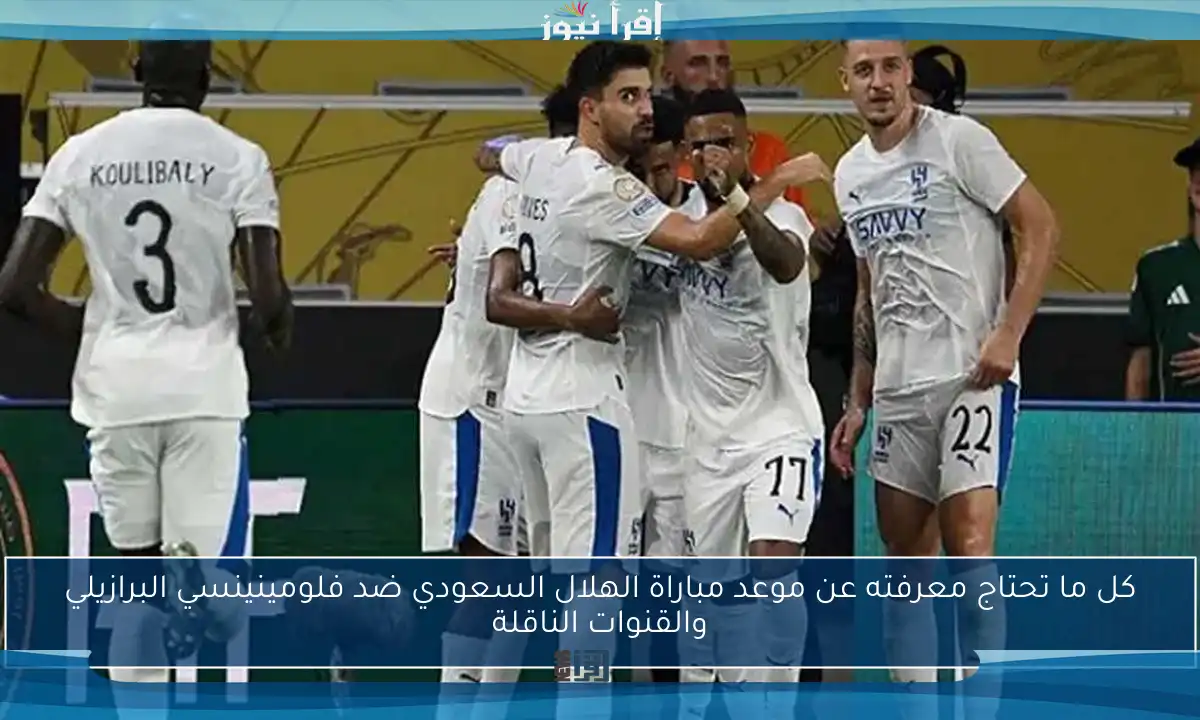 كل ما تحتاج معرفته عن موعد مباراة الهلال السعودي ضد فلومينينسي البرازيلي والقنوات الناقلة