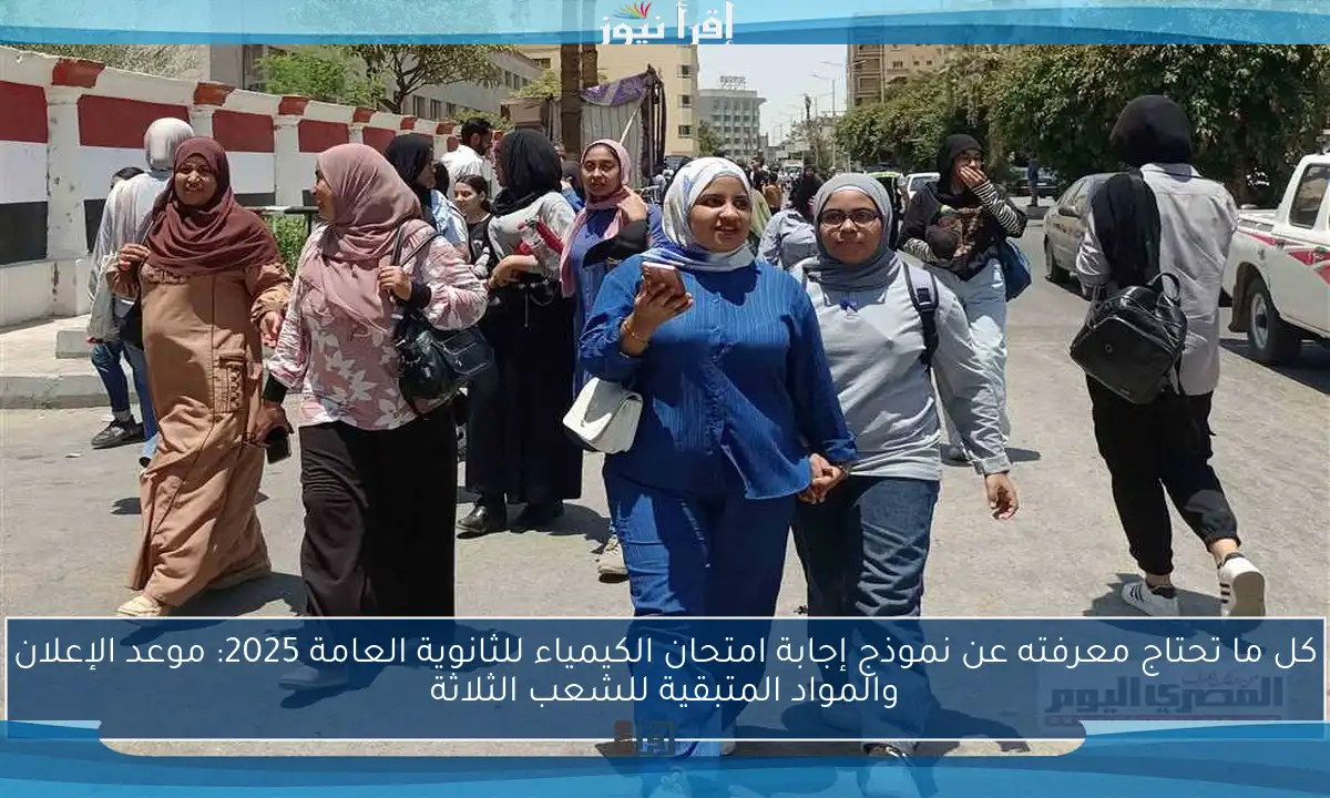 كل ما تحتاج معرفته عن نموذج إجابة امتحان الكيمياء للثانوية العامة 2025: موعد الإعلان والمواد المتبقية للشعب الثلاثة