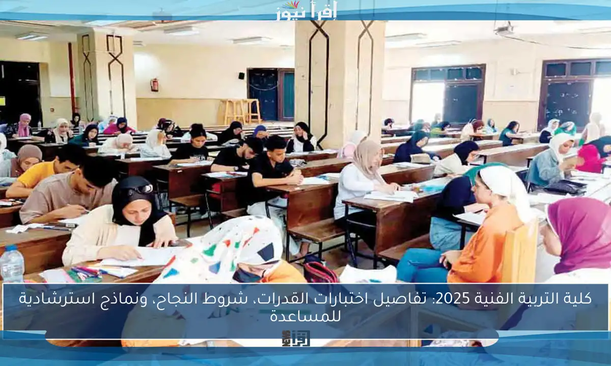 كلية التربية الفنية 2025: تفاصيل اختبارات القدرات، شروط النجاح، ونماذج استرشادية للمساعدة
