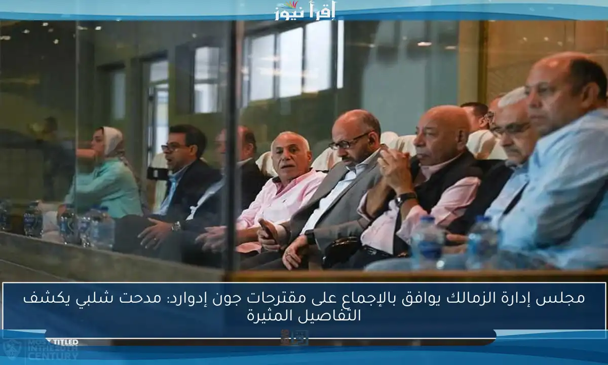 مجلس إدارة الزمالك يوافق بالإجماع على مقترحات جون إدوارد: مدحت شلبي يكشف التفاصيل المثيرة