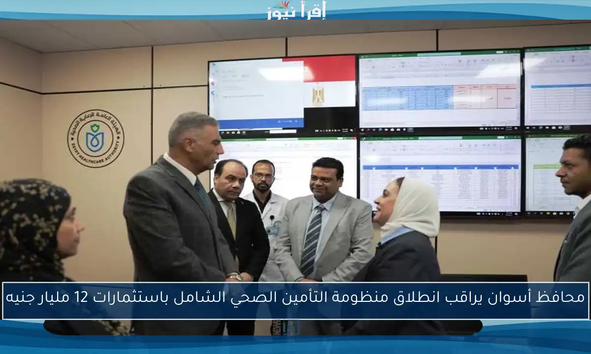 محافظ أسوان يراقب انطلاق منظومة التأمين الصحي الشامل باستثمارات 12 مليار جنيه