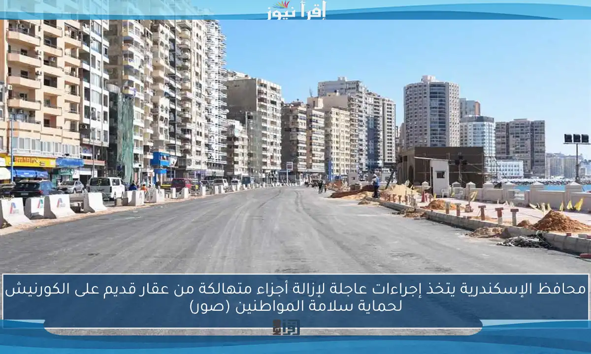 محافظ الإسكندرية يتخذ إجراءات عاجلة لإزالة أجزاء متهالكة من عقار قديم على الكورنيش لحماية سلامة المواطنين (صور)