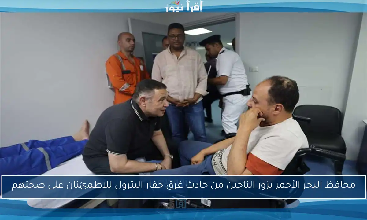 محافظ البحر الأحمر يزور الناجين من حادث غرق حفار البترول للاطمئنان على صحتهم