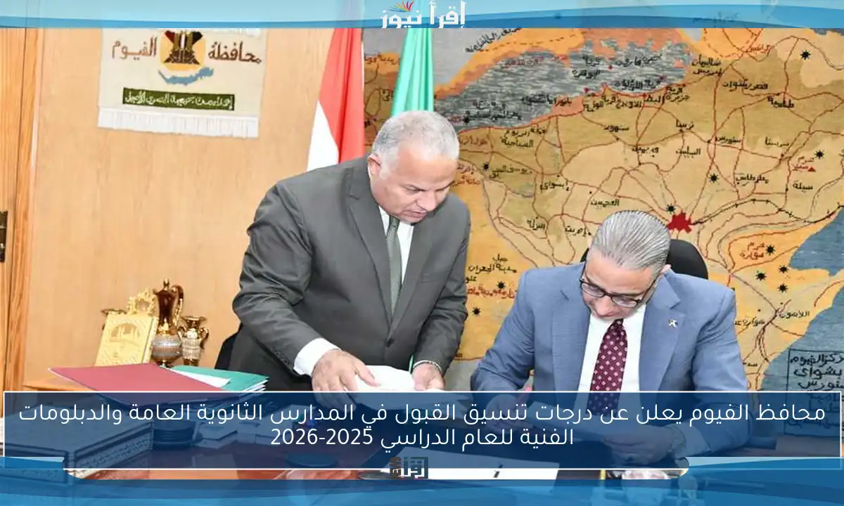 محافظ الفيوم يعلن عن درجات تنسيق القبول في المدارس الثانوية العامة والدبلومات الفنية للعام الدراسي 2025-2026