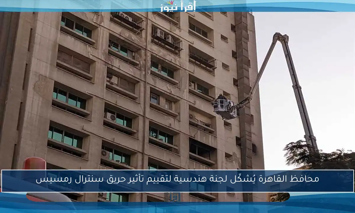 محافظ القاهرة يُشكّل لجنة هندسية لتقييم تأثير حريق سنترال رمسيس