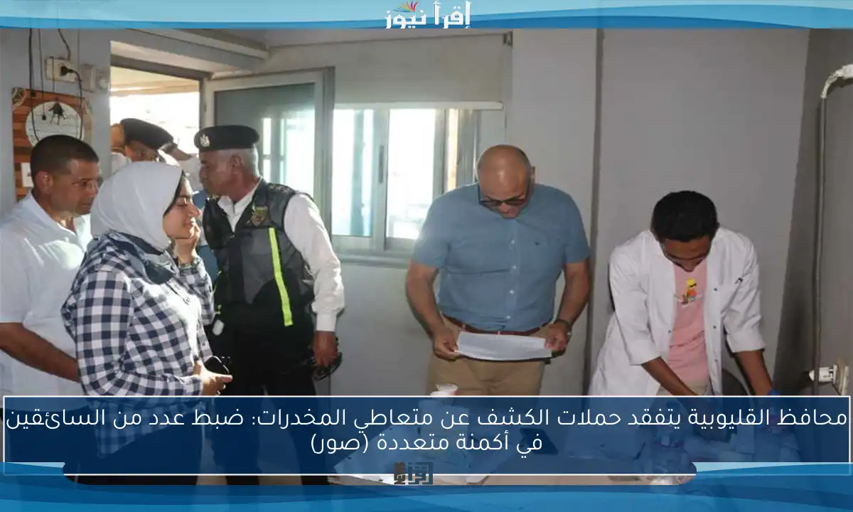محافظ القليوبية يتفقد حملات الكشف عن متعاطي المخدرات: ضبط عدد من السائقين في أكمنة متعددة (صور)