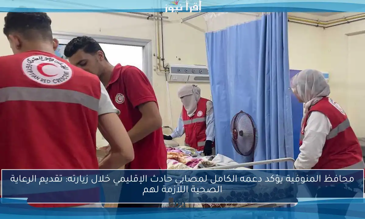 محافظ المنوفية يؤكد دعمه الكامل لمصابي حادث الإقليمي خلال زيارته: تقديم الرعاية الصحية اللازمة لهم