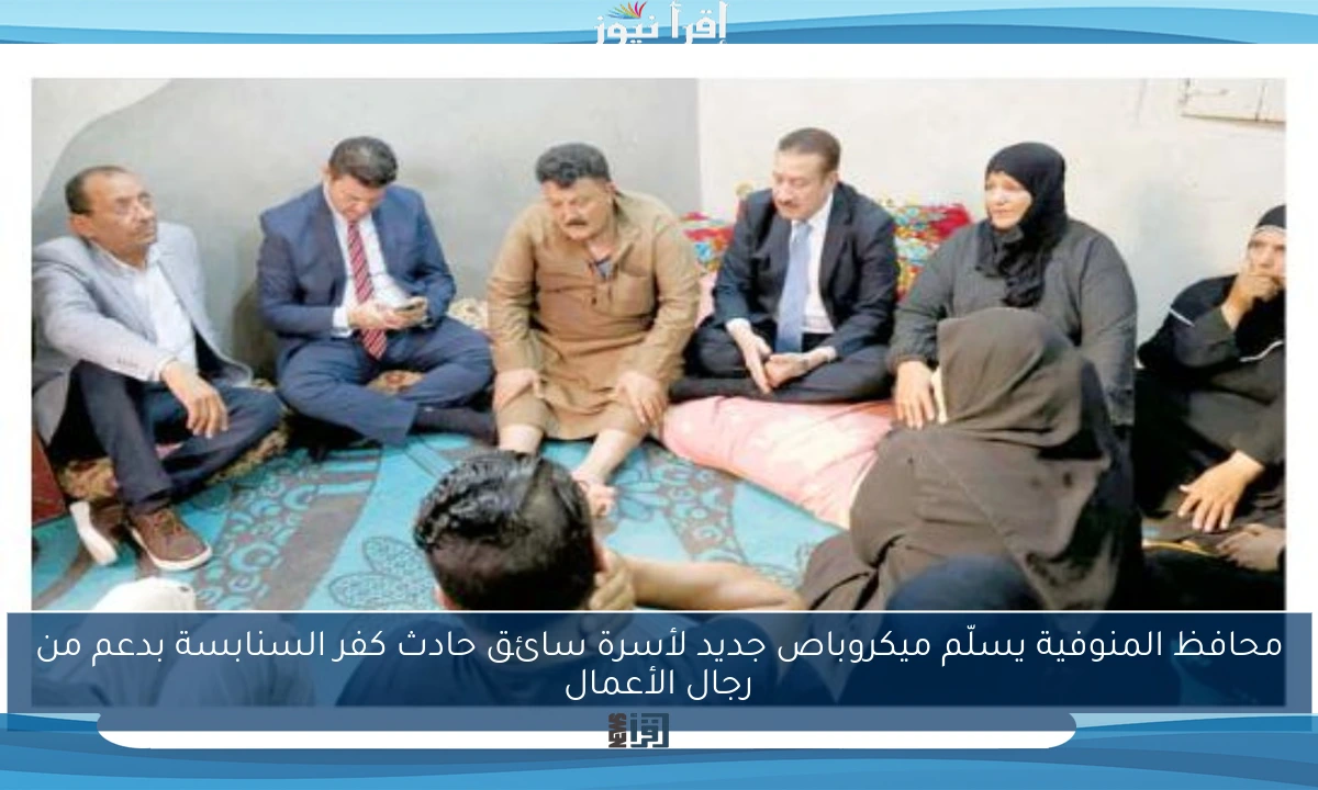 محافظ المنوفية يسلّم ميكروباص جديد لأسرة سائق حادث كفر السنابسة بدعم من رجال الأعمال