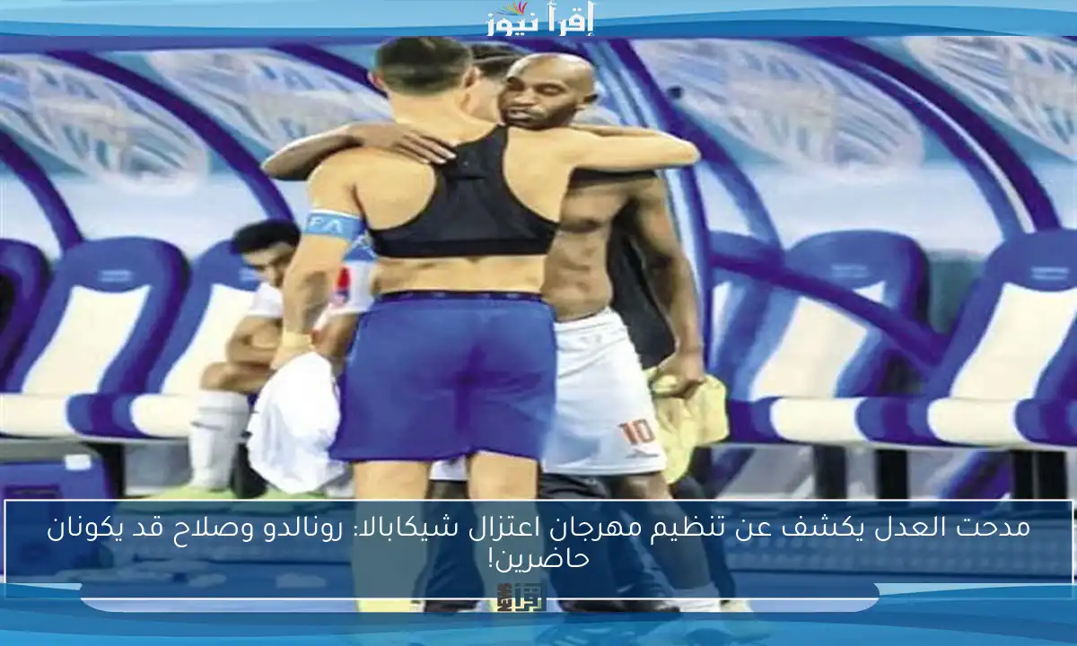 مدحت العدل يكشف عن تنظيم مهرجان اعتزال شيكابالا: رونالدو وصلاح قد يكونان حاضرين!