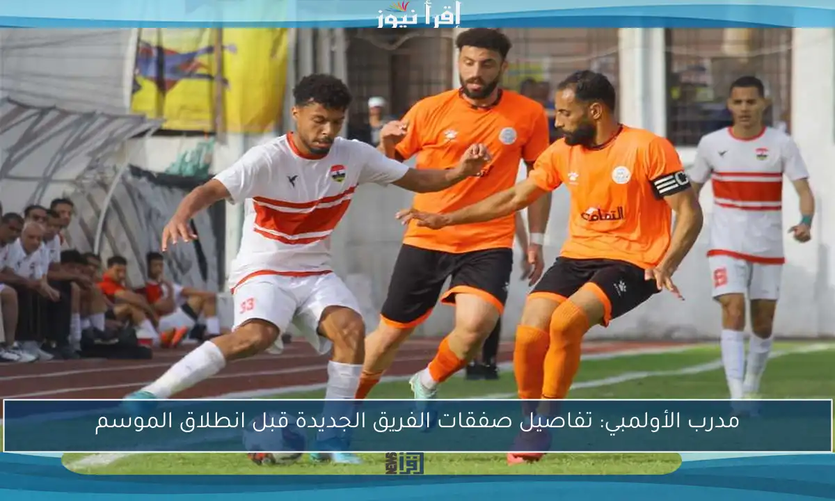 مدرب الأولمبي: تفاصيل صفقات الفريق الجديدة قبل انطلاق الموسم