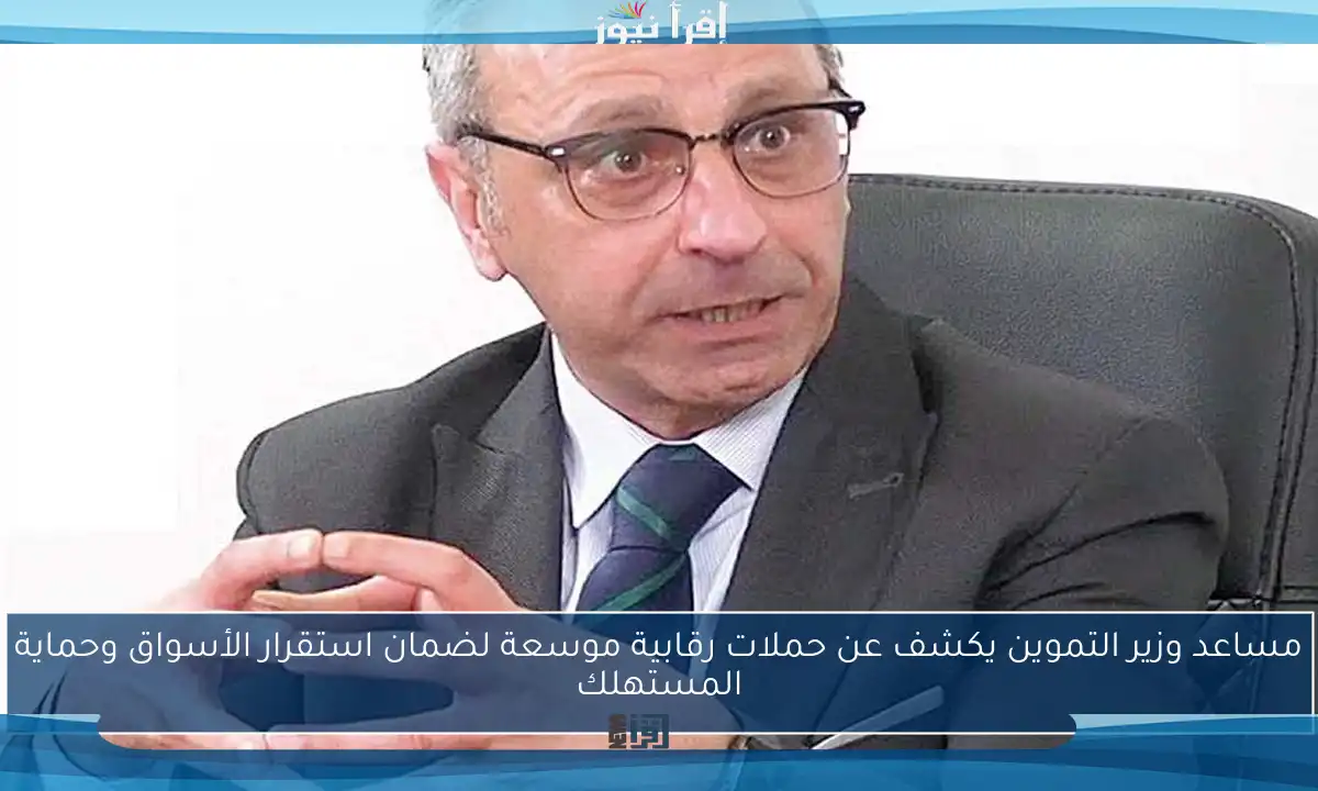 مساعد وزير التموين يكشف عن حملات رقابية موسعة لضمان استقرار الأسواق وحماية المستهلك