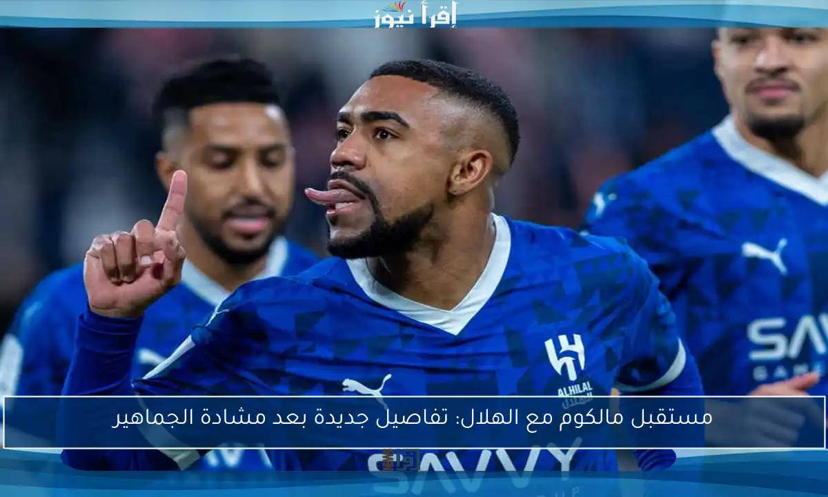مستقبل مالكوم مع الهلال: تفاصيل جديدة بعد مشادة الجماهير