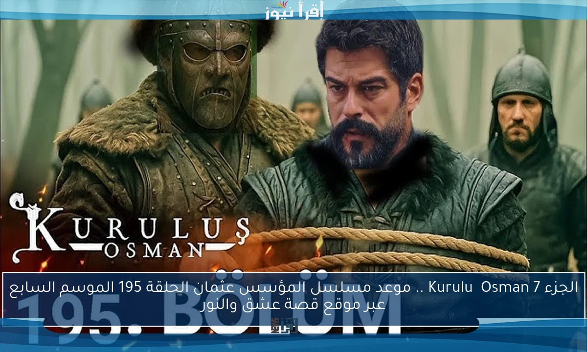 الجزء 7 Kuruluş Osman .. موعد مسلسل المؤسس عثمان الحلقة 195 الموسم السابع عبر موقع قصة عشق والنور