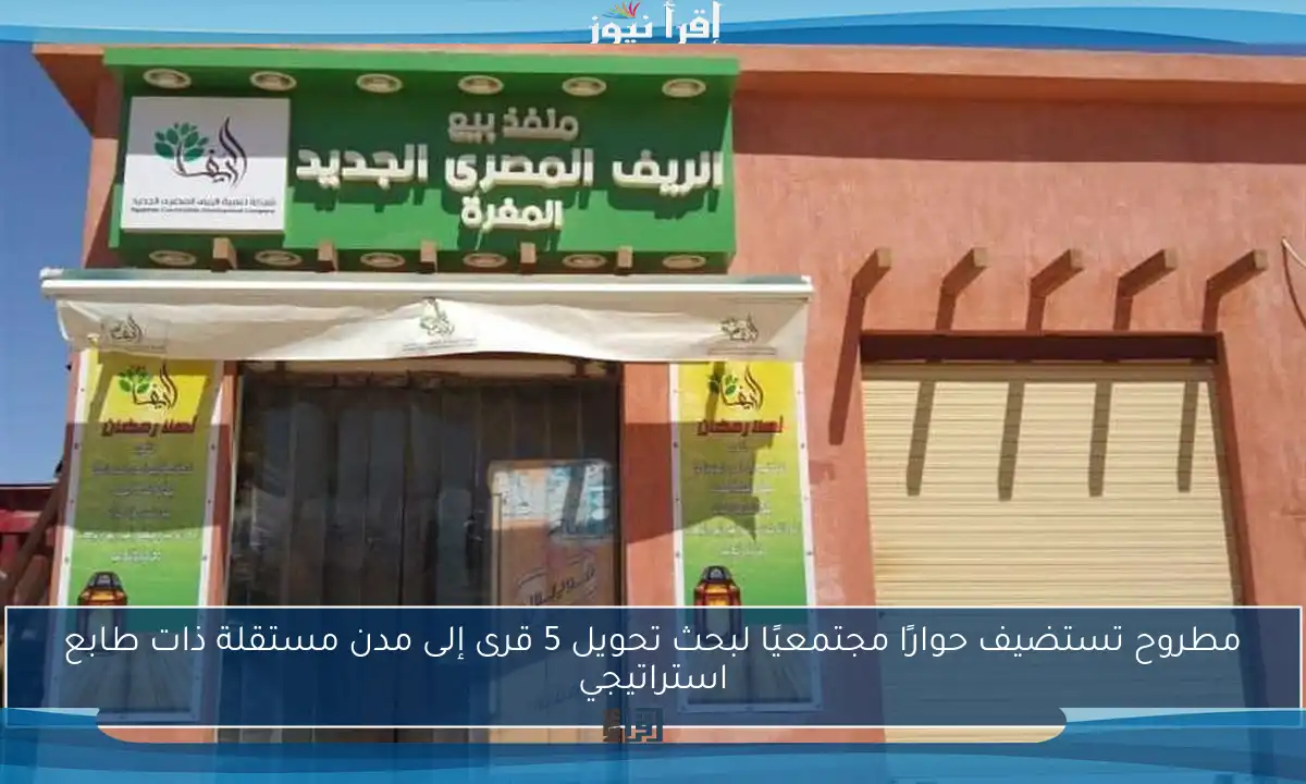 مطروح تستضيف حوارًا مجتمعيًا لبحث تحويل 5 قرى إلى مدن مستقلة ذات طابع استراتيجي