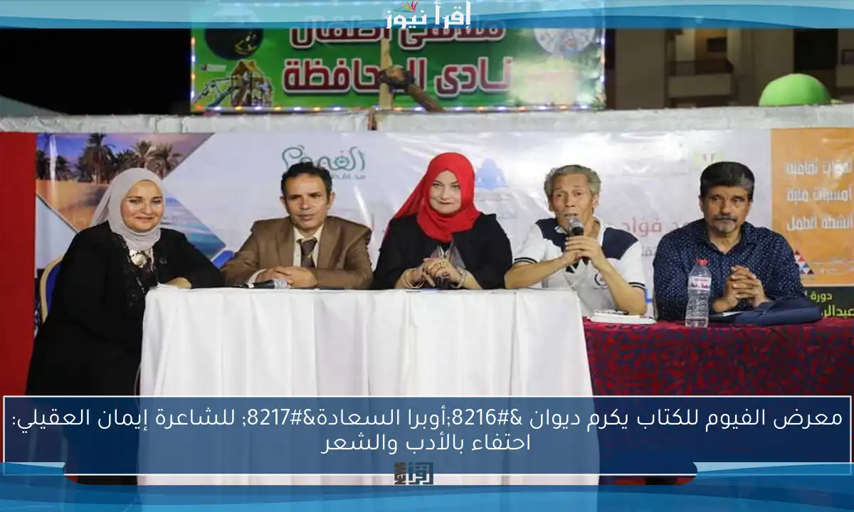 معرض الفيوم للكتاب يكرم ديوان ‘أوبرا السعادة’ للشاعرة إيمان العقيلي: احتفاء بالأدب والشعر