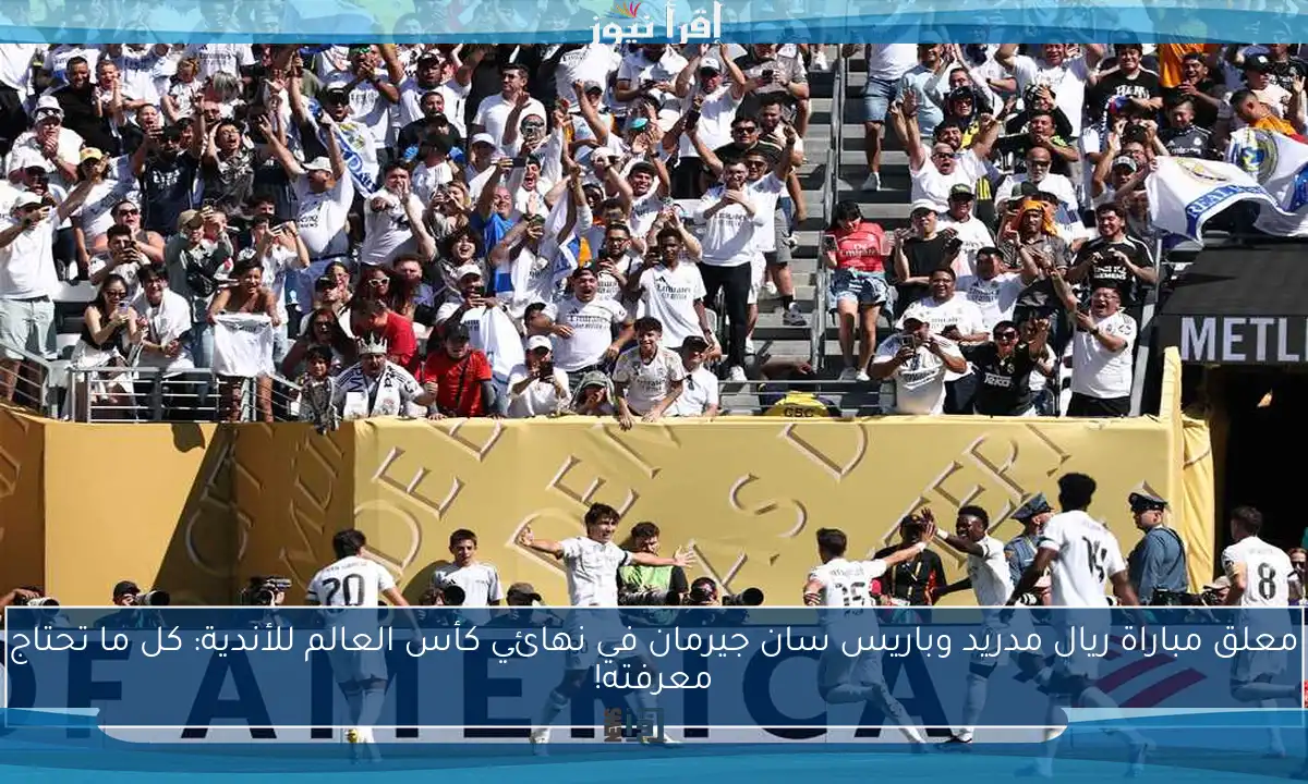 معلق مباراة ريال مدريد وباريس سان جيرمان في نهائي كأس العالم للأندية: كل ما تحتاج معرفته!