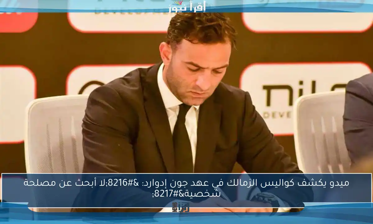 ميدو يكشف كواليس الزمالك في عهد جون إدوارد: ‘لا أبحث عن مصلحة شخصية’