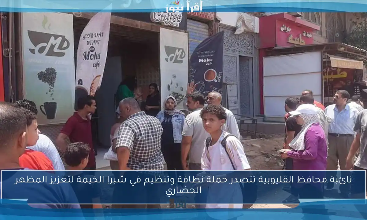 نائبة محافظ القليوبية تتصدر حملة نظافة وتنظيم في شبرا الخيمة لتعزيز المظهر الحضاري