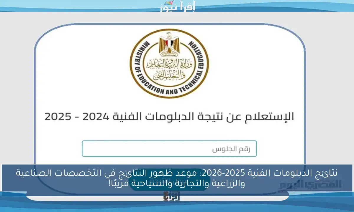 نتائج الدبلومات الفنية 2025-2026: موعد ظهور النتائج في التخصصات الصناعية والزراعية والتجارية والسياحية قريبًا!