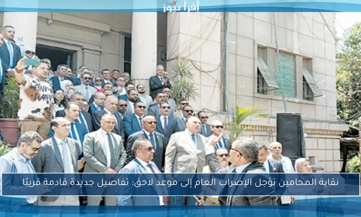 نقابة المحامين تؤجل الإضراب العام إلى موعد لاحق: تفاصيل جديدة قادمة قريبًا