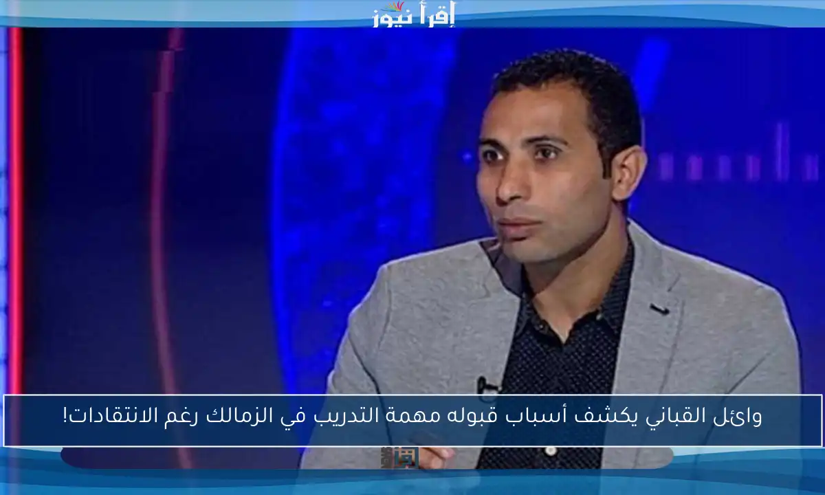 وائل القباني يكشف أسباب قبوله مهمة التدريب في الزمالك رغم الانتقادات!