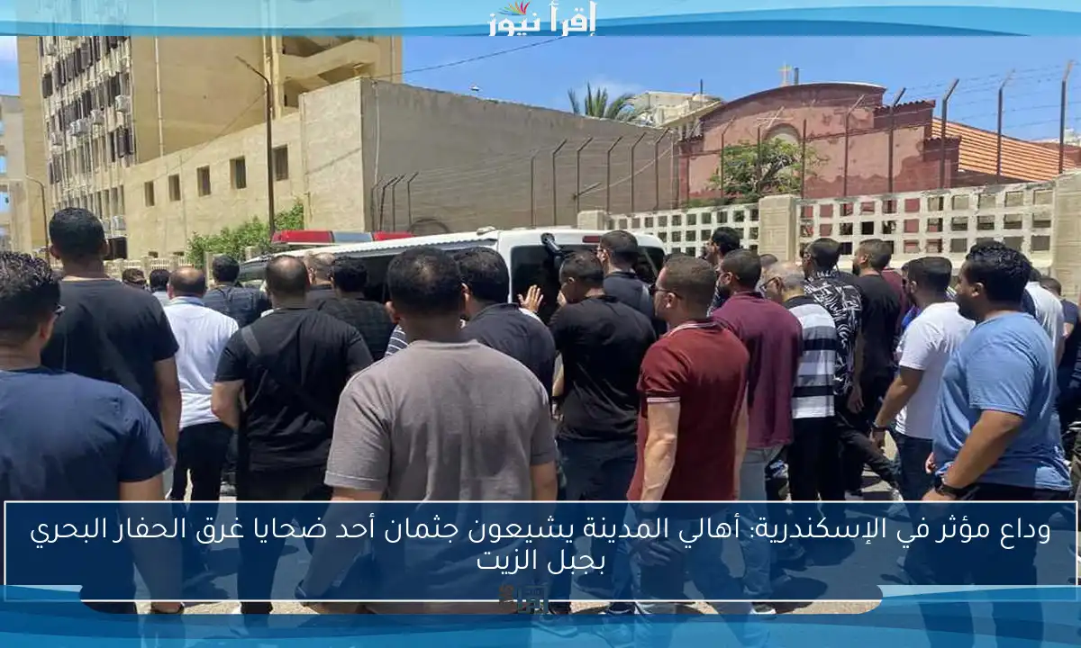 وداع مؤثر في الإسكندرية: أهالي المدينة يشيعون جثمان أحد ضحايا غرق الحفار البحري بجبل الزيت