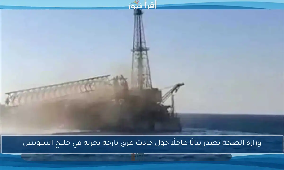 وزارة الصحة تصدر بيانًا عاجلًا حول حادث غرق بارجة بحرية في خليج السويس