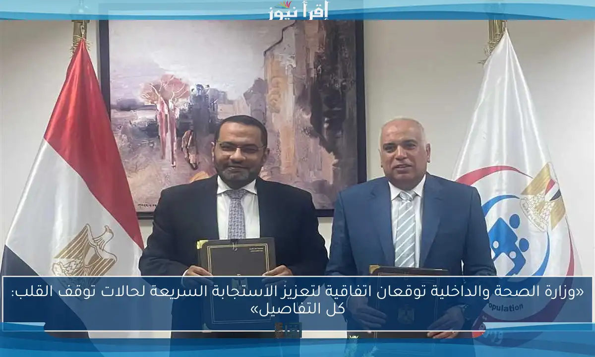 «وزارة الصحة والداخلية توقعان اتفاقية لتعزيز الاستجابة السريعة لحالات توقف القلب: كل التفاصيل»