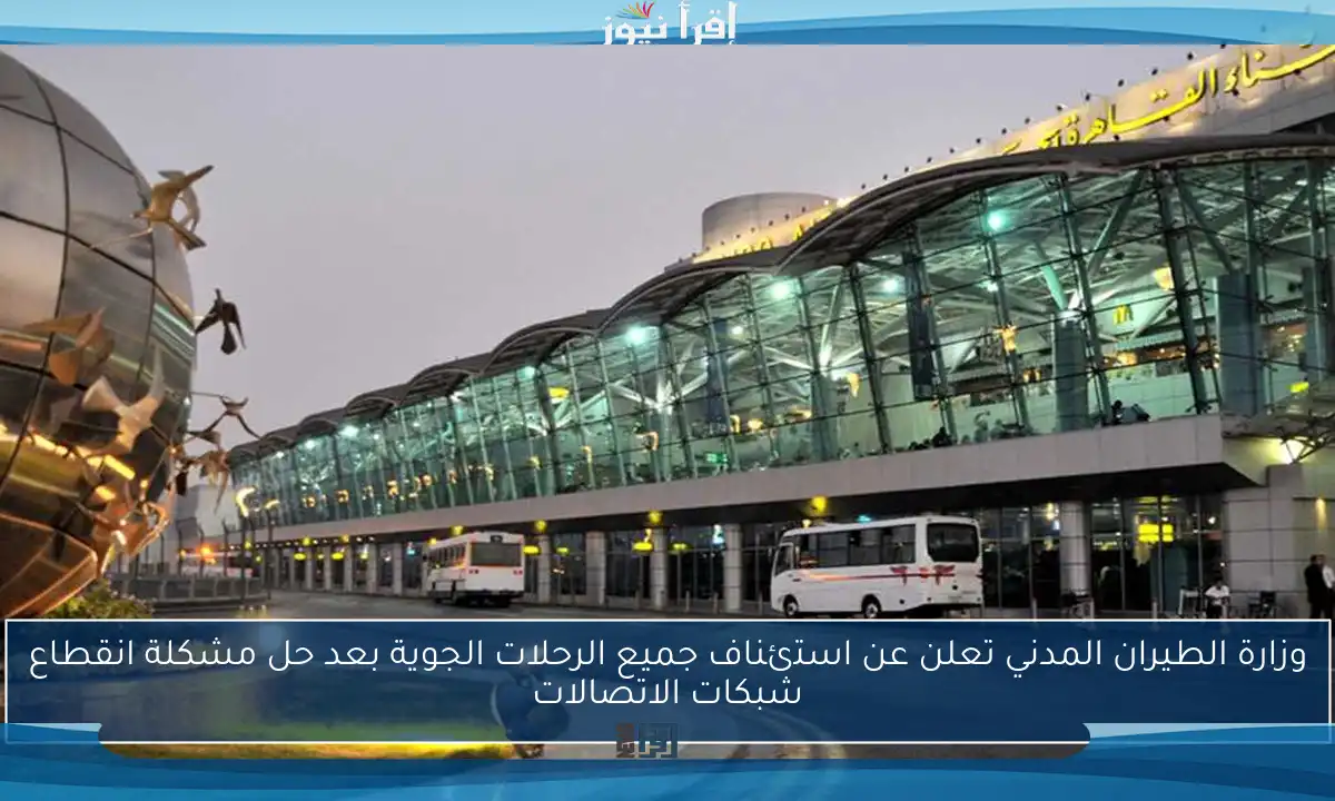 وزارة الطيران المدني تعلن عن استئناف جميع الرحلات الجوية بعد حل مشكلة انقطاع شبكات الاتصالات