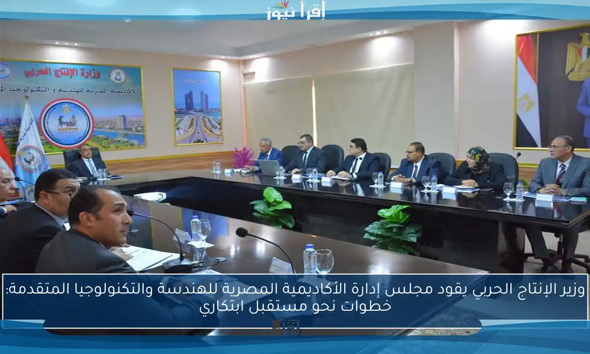 وزير الإنتاج الحربي يقود مجلس إدارة الأكاديمية المصرية للهندسة والتكنولوجيا المتقدمة: خطوات نحو مستقبل ابتكاري